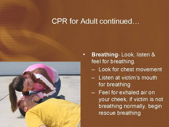 CPR for Adult continued… • Breathing- Look, listen & feel for breathing. – Look