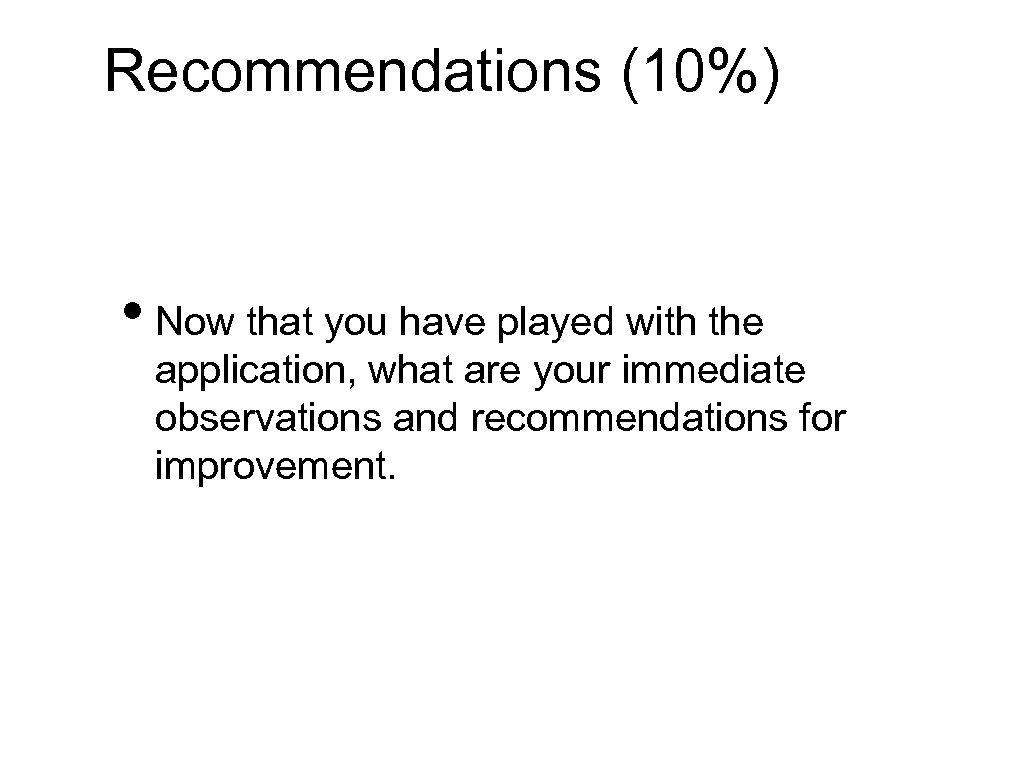 Recommendations (10%) • Now that you have played with the application, what are your