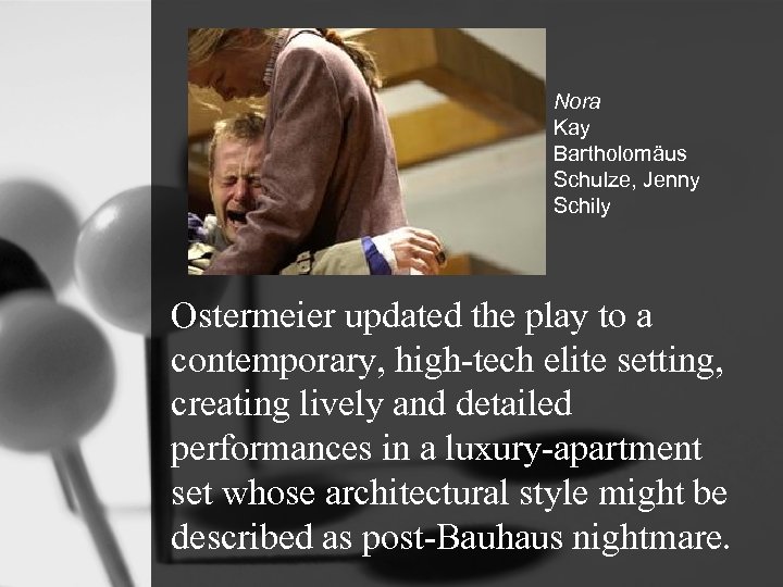 Nora Kay Bartholomäus Schulze, Jenny Schily Ostermeier updated the play to a contemporary, high-tech