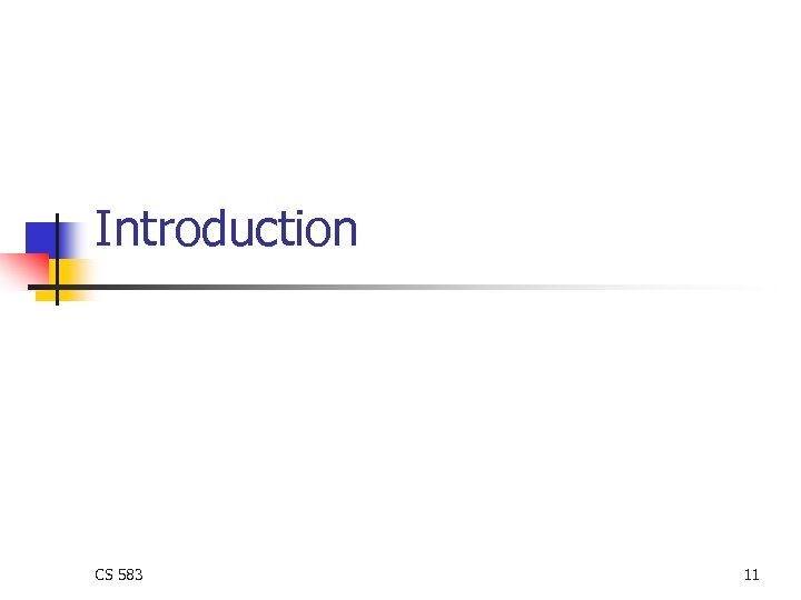Introduction CS 583 11 