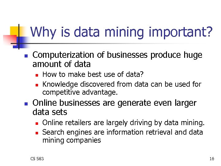 Why is data mining important? n Computerization of businesses produce huge amount of data
