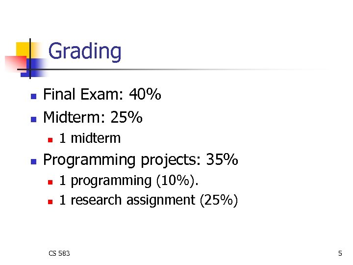 Grading n n Final Exam: 40% Midterm: 25% n n 1 midterm Programming projects: