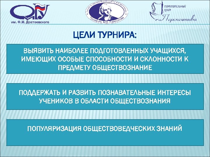 ЦЕЛИ ТУРНИРА: ВЫЯВИТЬ НАИБОЛЕЕ ПОДГОТОВЛЕННЫХ УЧАЩИХСЯ, ИМЕЮЩИХ ОСОБЫЕ СПОСОБНОСТИ И СКЛОННОСТИ К ПРЕДМЕТУ ОБЩЕСТВОЗНАНИЕ