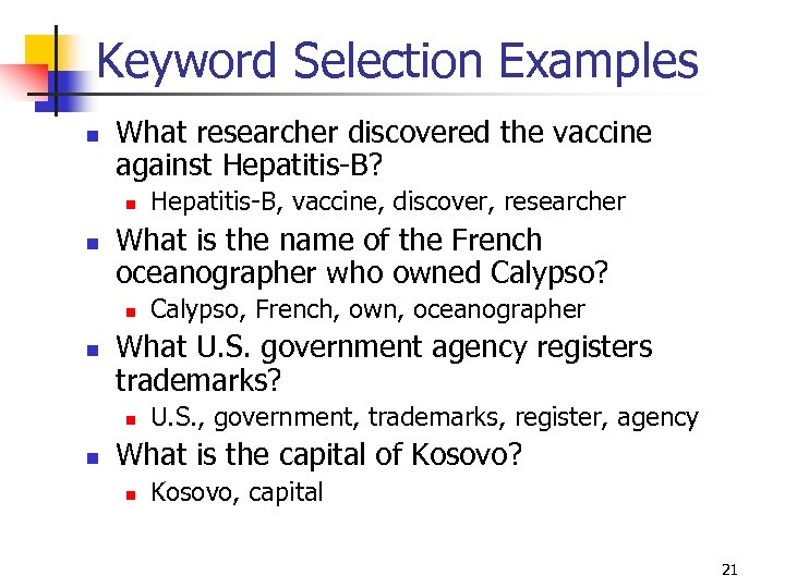 Keyword Selection Examples n What researcher discovered the vaccine against Hepatitis-B? n n What