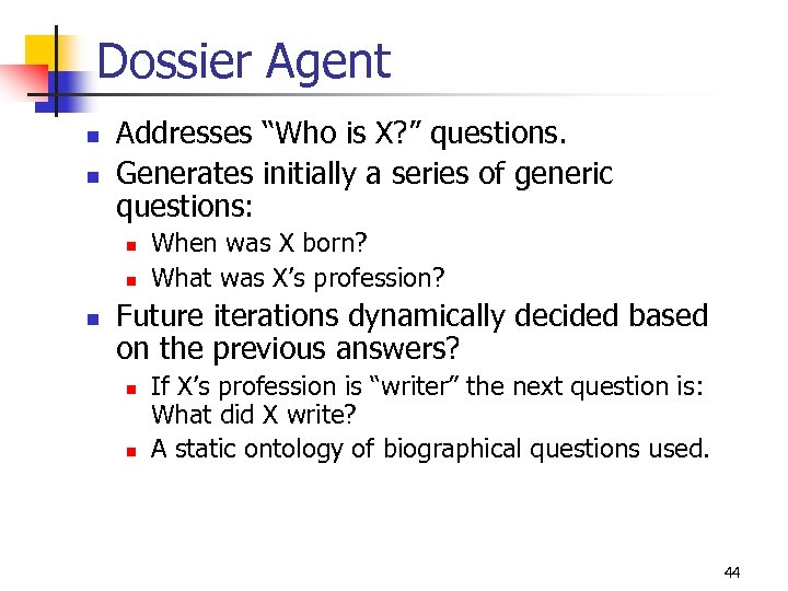 Dossier Agent n n Addresses “Who is X? ” questions. Generates initially a series