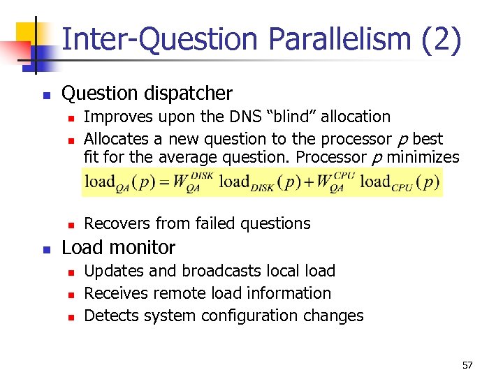 Inter-Question Parallelism (2) n Question dispatcher n n Improves upon the DNS “blind” allocation