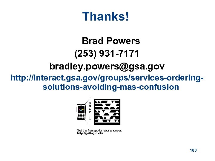 Thanks! Brad Powers (253) 931 -7171 bradley. powers@gsa. gov http: //interact. gsa. gov/groups/services-orderingsolutions-avoiding-mas-confusion 100
