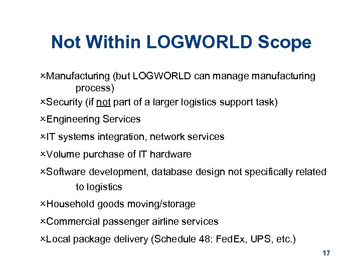 Not Within LOGWORLD Scope OManufacturing (but LOGWORLD can manage manufacturing process) OSecurity (if not