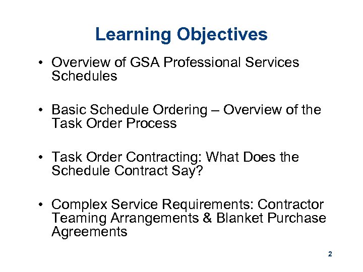 Learning Objectives • Overview of GSA Professional Services Schedules • Basic Schedule Ordering –
