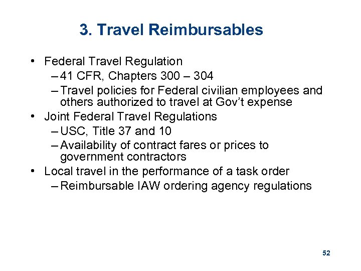 3. Travel Reimbursables • Federal Travel Regulation – 41 CFR, Chapters 300 – 304