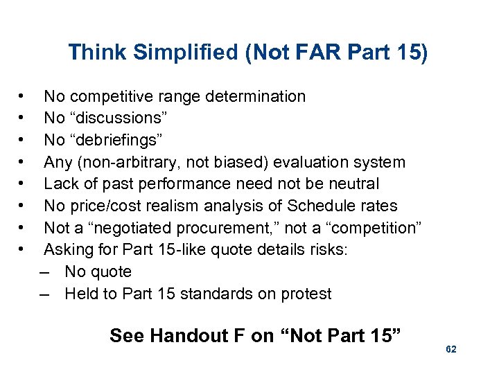 Think Simplified (Not FAR Part 15) • • No competitive range determination No “discussions”