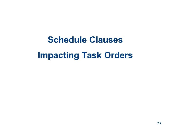 Schedule Clauses Impacting Task Orders 75 