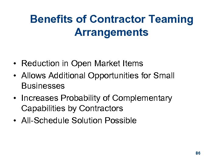 Benefits of Contractor Teaming Arrangements • Reduction in Open Market Items • Allows Additional