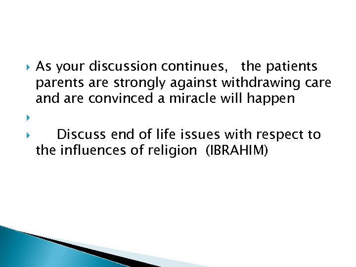  As your discussion continues, the patients parents are strongly against withdrawing care and