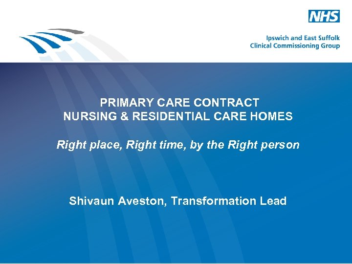 PRIMARY CARE CONTRACT NURSING & RESIDENTIAL CARE HOMES Right place, Right time, by the