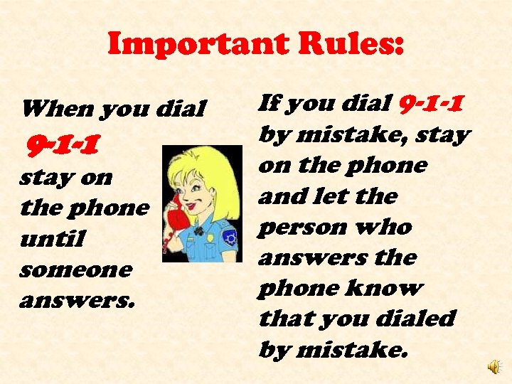 Important Rules: When you dial 9 -1 -1 stay on the phone until someone