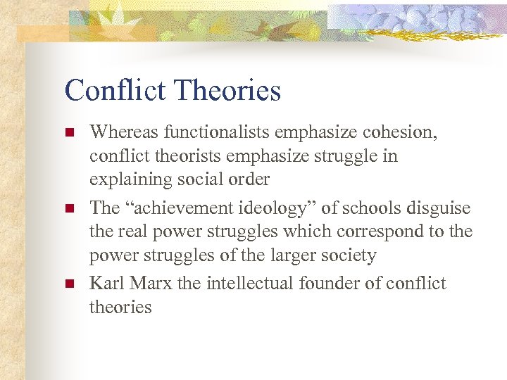 Conflict Theories n n n Whereas functionalists emphasize cohesion, conflict theorists emphasize struggle in