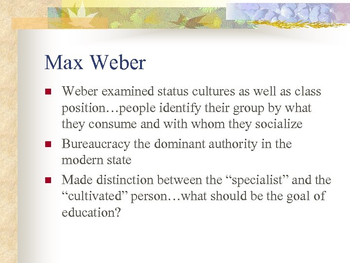 Max Weber n n n Weber examined status cultures as well as class position…people