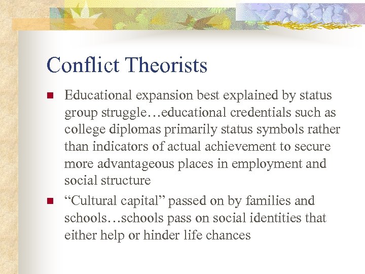 Conflict Theorists n n Educational expansion best explained by status group struggle…educational credentials such