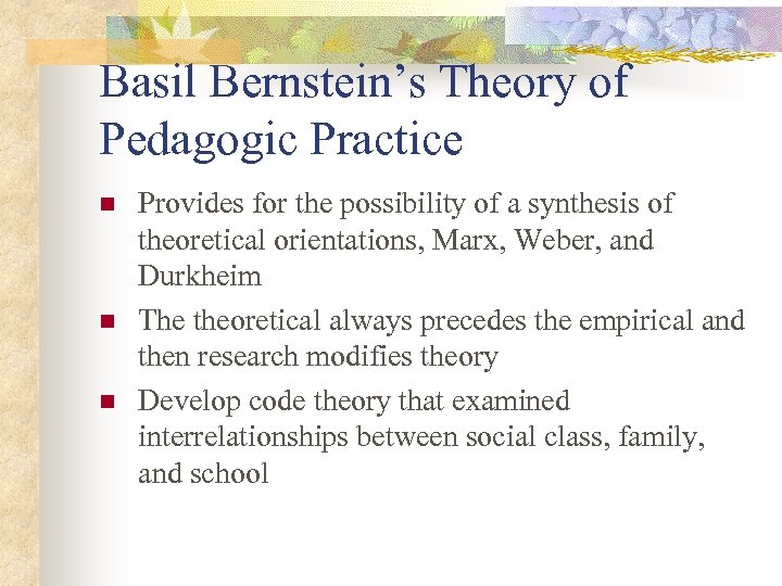 Basil Bernstein’s Theory of Pedagogic Practice n n n Provides for the possibility of