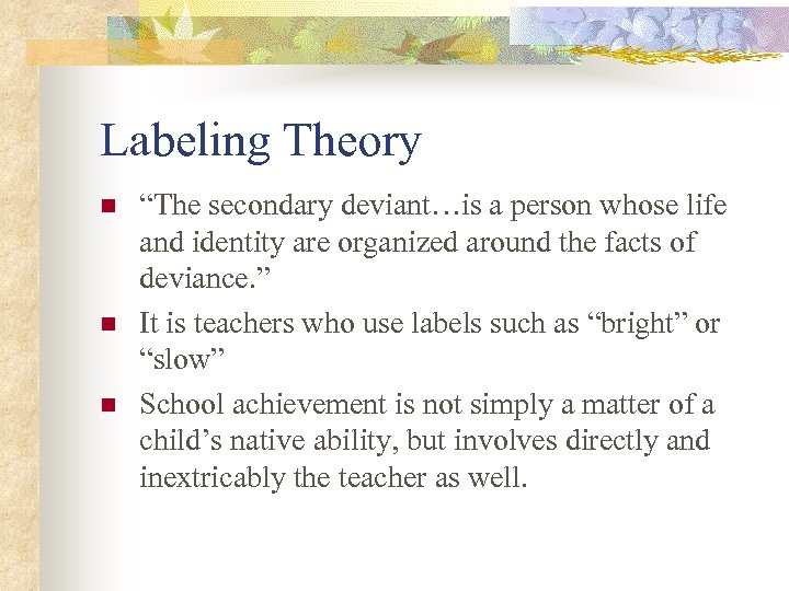 Labeling Theory n n n “The secondary deviant…is a person whose life and identity