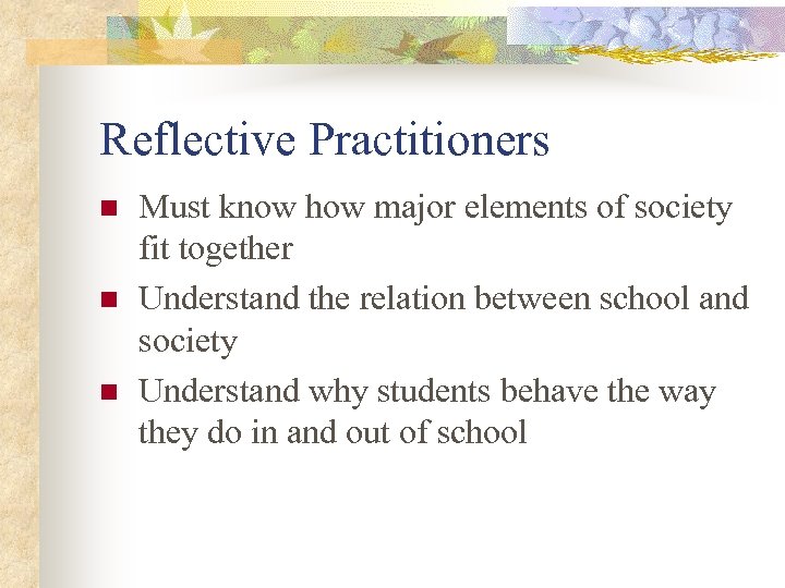 Reflective Practitioners n n n Must know how major elements of society fit together