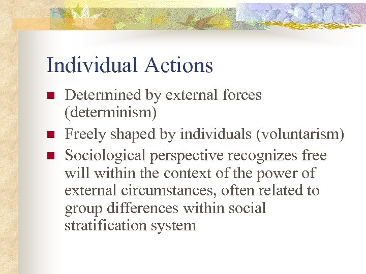 Individual Actions n n n Determined by external forces (determinism) Freely shaped by individuals