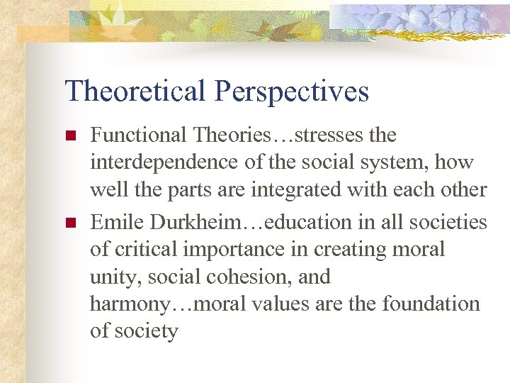 Theoretical Perspectives n n Functional Theories…stresses the interdependence of the social system, how well