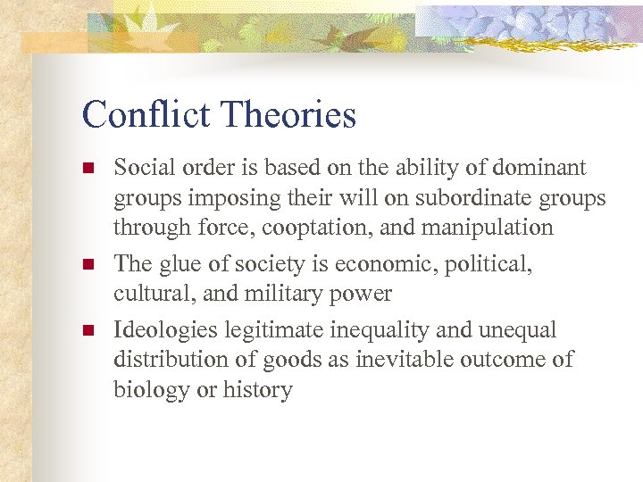 Conflict Theories n n n Social order is based on the ability of dominant