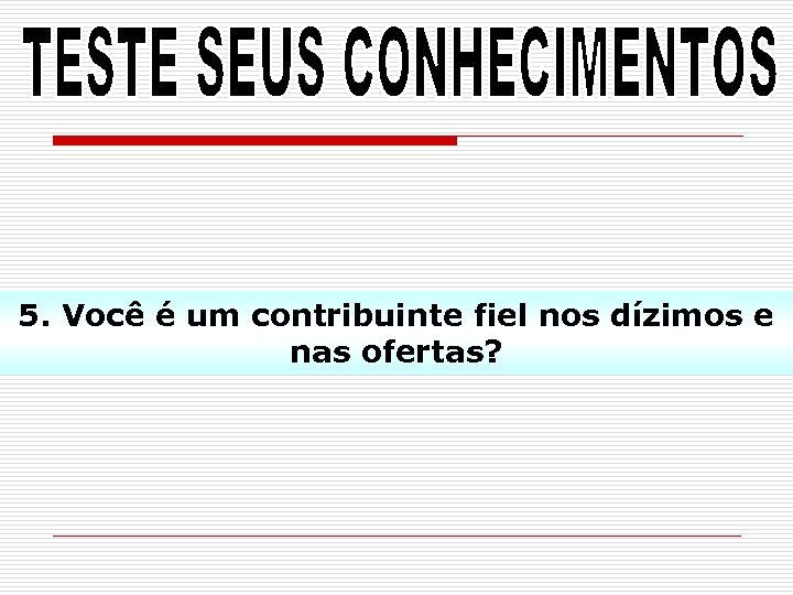 5. Você é um contribuinte fiel nos dízimos e nas ofertas? 