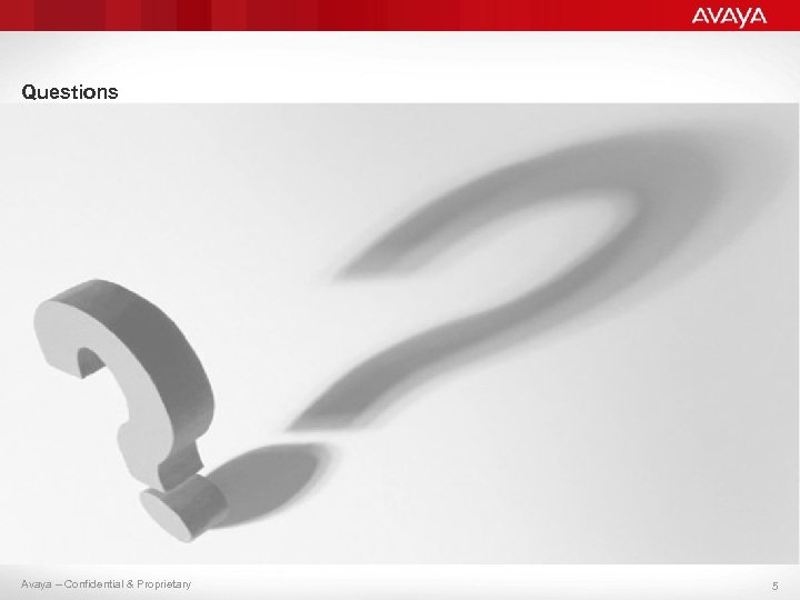 Questions Avaya – Confidential & Proprietary 5 