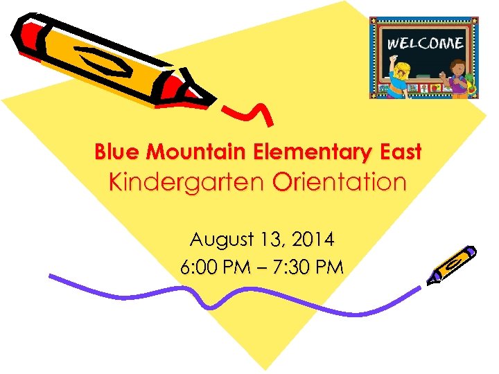 Blue Mountain Elementary East Kindergarten Orientation August 13, 2014 6: 00 PM – 7: