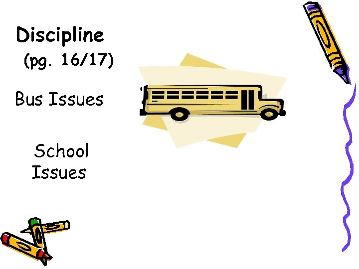 Discipline (pg. 16/17) Bus Issues School Issues 