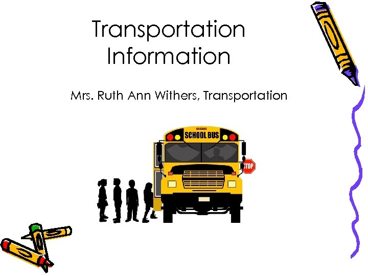 Transportation Information Mrs. Ruth Ann Withers, Transportation 