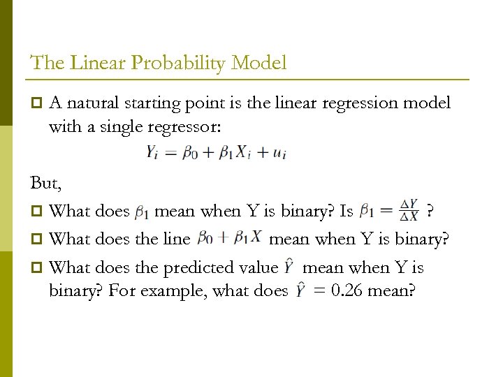 The Linear Probability Model p A natural starting point is the linear regression model