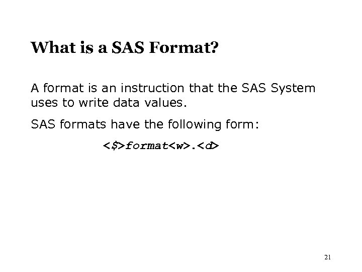 What is a SAS Format? A format is an instruction that the SAS System