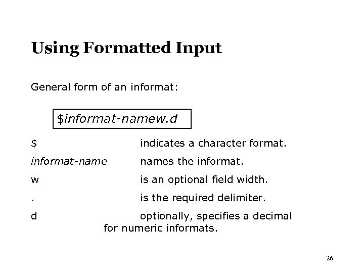 Using Formatted Input General form of an informat: $informat-namew. d $ indicates a character