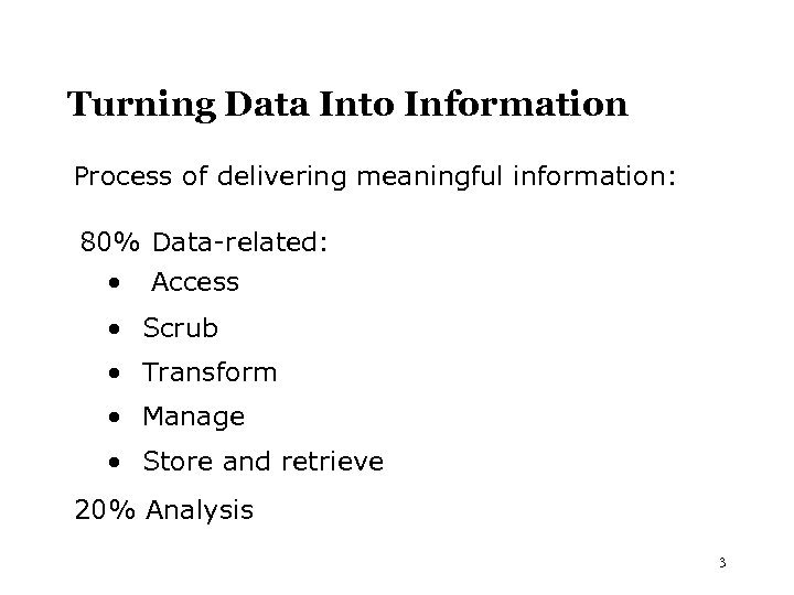 Turning Data Into Information Process of delivering meaningful information: 80% Data-related: • Access •