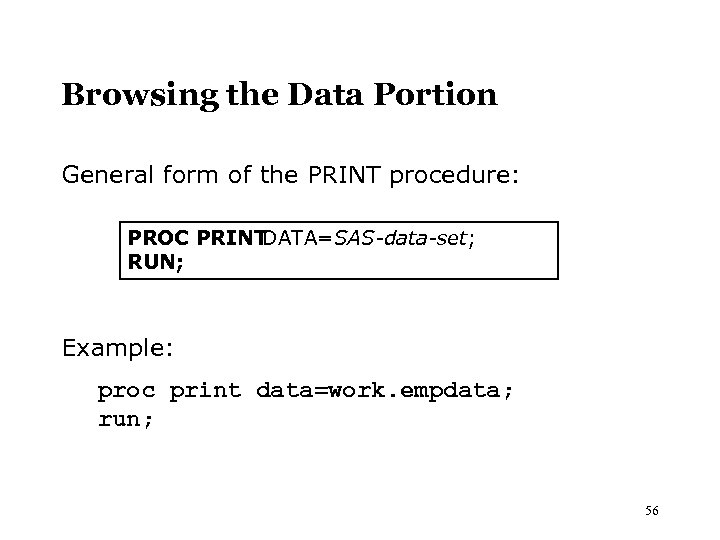 Browsing the Data Portion General form of the PRINT procedure: PROC PRINT DATA=SAS-data-set; RUN;