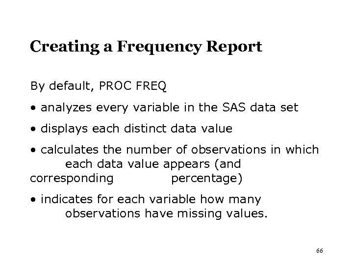 Creating a Frequency Report By default, PROC FREQ • analyzes every variable in the