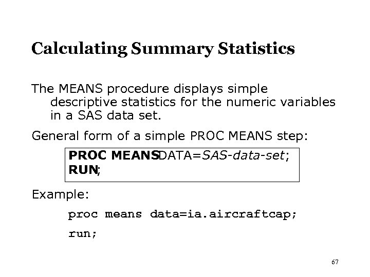 Calculating Summary Statistics The MEANS procedure displays simple descriptive statistics for the numeric variables