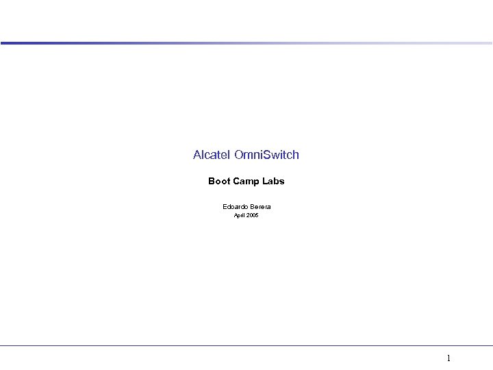 Alcatel Omni. Switch Boot Camp Labs Edoardo Berera April 2005 1 