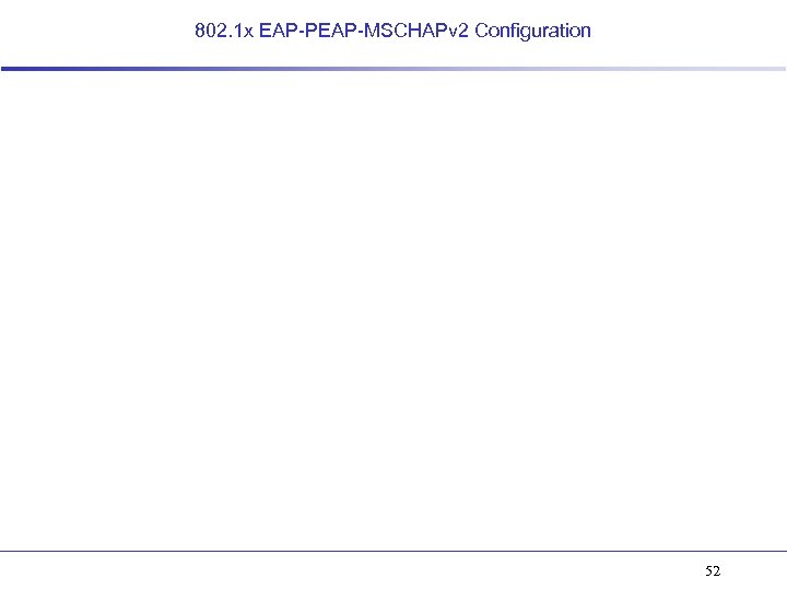 802. 1 x EAP-PEAP-MSCHAPv 2 Configuration 52 