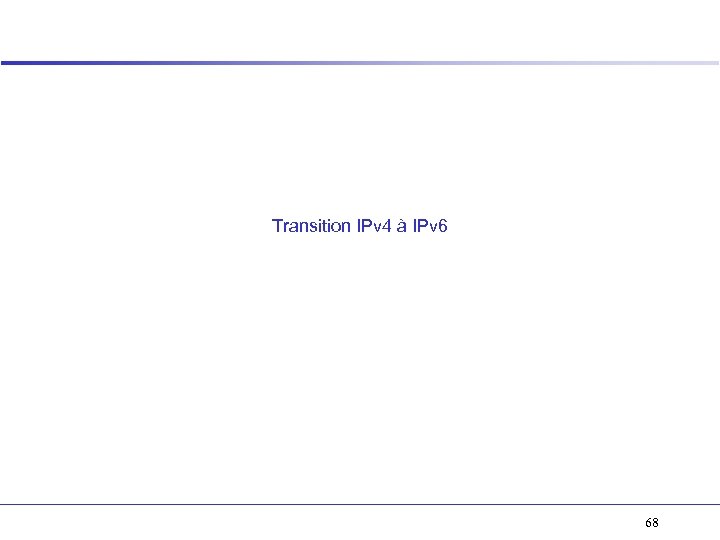 Transition IPv 4 à IPv 6 68 