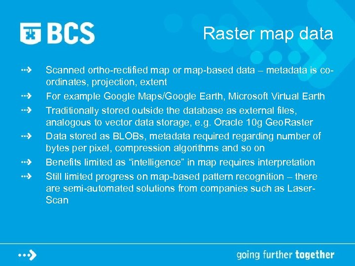 Raster map data Scanned ortho-rectified map or map-based data – metadata is coordinates, projection,