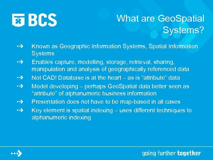 What are Geo. Spatial Systems? Known as Geographic Information Systems, Spatial Information Systems Enables