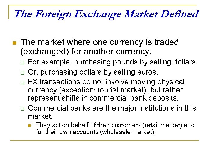The Foreign Exchange Market Defined n The market where one currency is traded (exchanged)