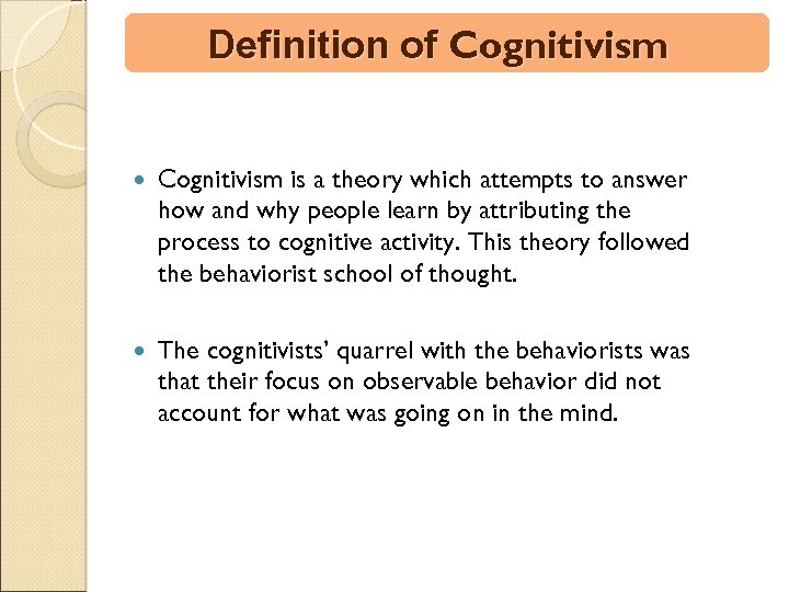 Definition of Cognitivism is a theory which attempts to answer how and why people