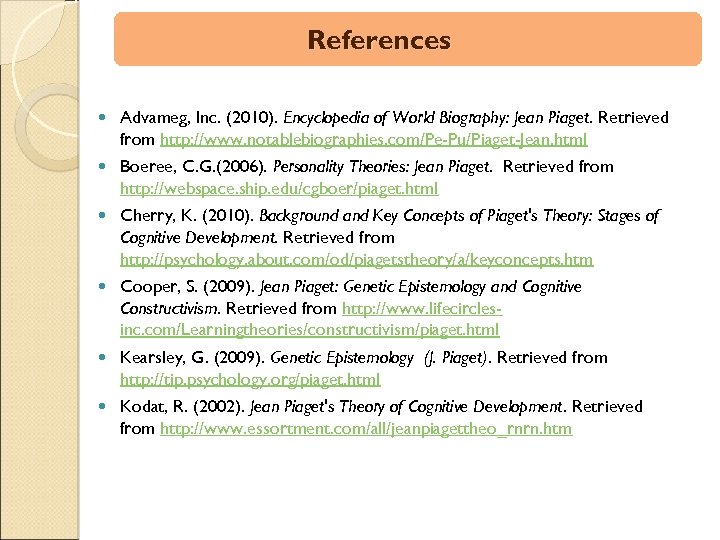 References Advameg, Inc. (2010). Encyclopedia of World Biography: Jean Piaget. Retrieved from http: //www.