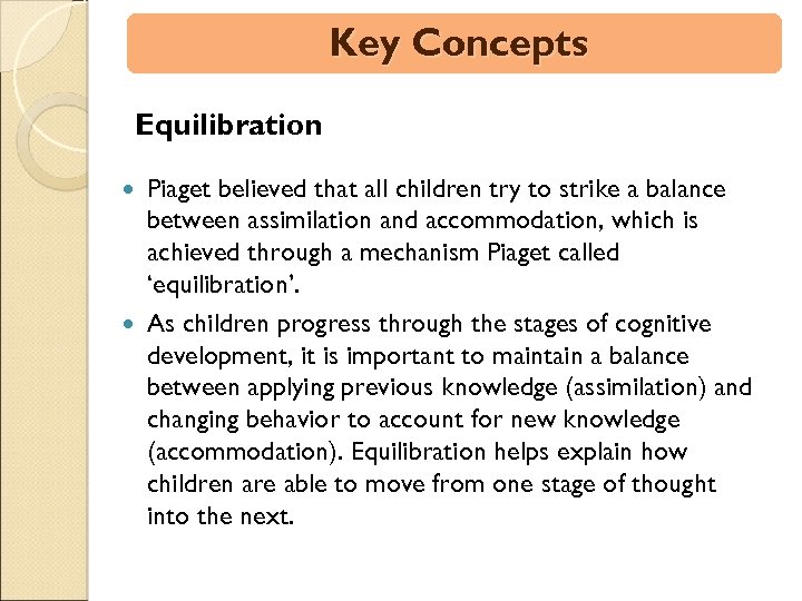 Key Concepts Equilibration Piaget believed that all children try to strike a balance between